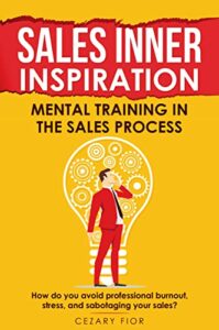 In Search of Sales Inner Inspiration. Mental training in the sales process.: Discover how to avoid professional burnout, stress, and sabotaging your sales? (Sales and marketing books)