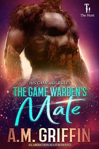 The Game Warden’s Mate: An Alien Abduction Romance (The Hunt Book 1)