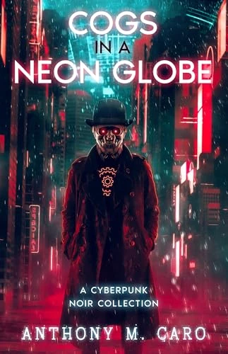 Cogs in a Neon Globe: A Cyberpunk Noir Collection