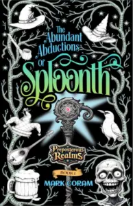 The Abundant Abductions of Sploonth: Preposterous Realms – Book One