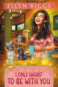 I Only Haunt to Be with You (Mystic Mutt Mysteries Book 3)