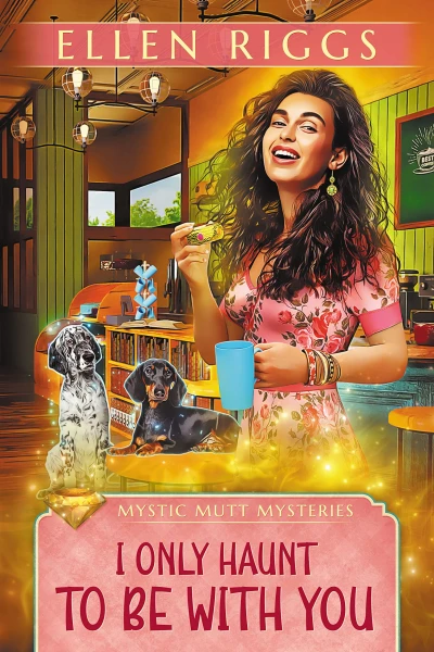 I Only Haunt to Be with You (Mystic Mutt Mysteries Book 3)