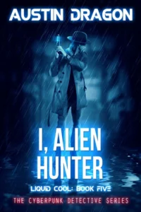 I, Alien Hunter: The Cyberpunk Detective Series (Liquid Cool Book 5)