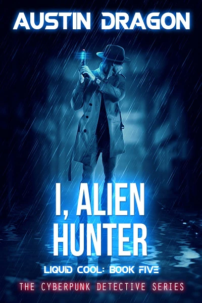 I, Alien Hunter: The Cyberpunk Detective Series (Liquid Cool Book 5)